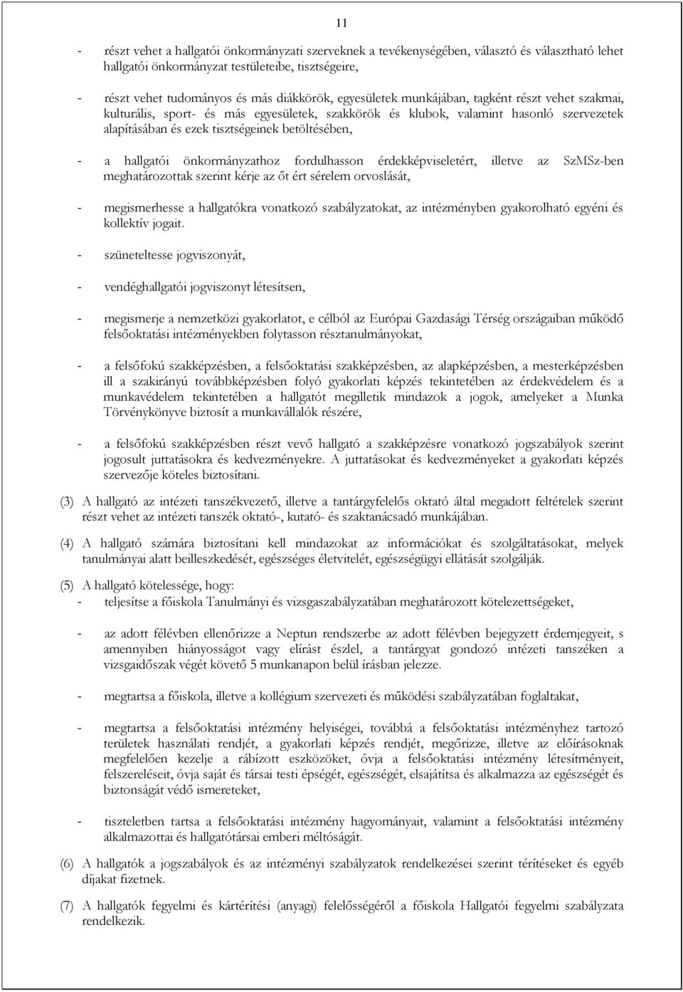 hallgatói önkormányzathoz fordulhasson érdekképviseletért, illetve az SzMSz-ben meghatározottak szerint kérje az őt ért sérelem orvoslását, - megismerhesse a hallgatókra vonatkozó szabályzatokat, az