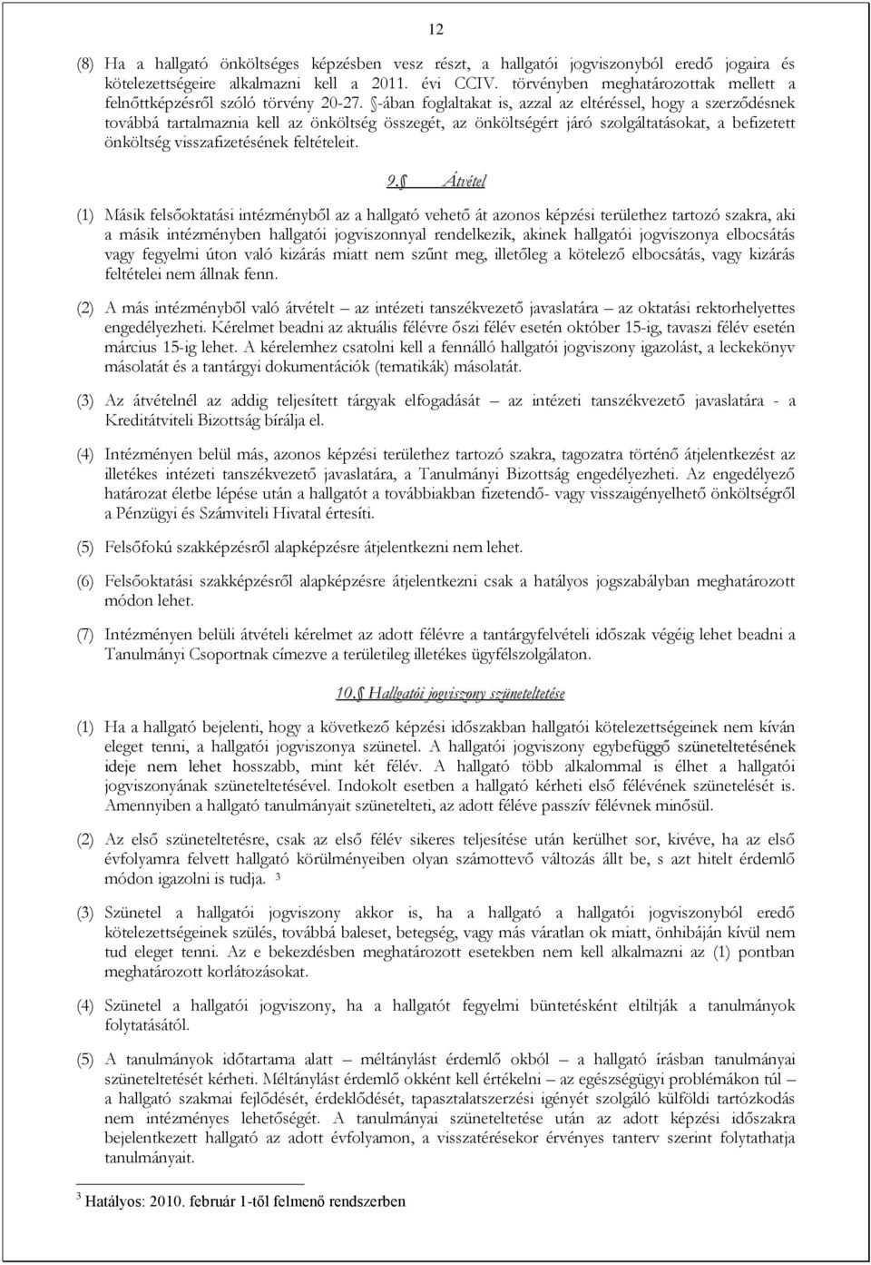 -ában foglaltakat is, azzal az eltéréssel, hogy a szerződésnek továbbá tartalmaznia kell az önköltség összegét, az önköltségért járó szolgáltatásokat, a befizetett önköltség visszafizetésének