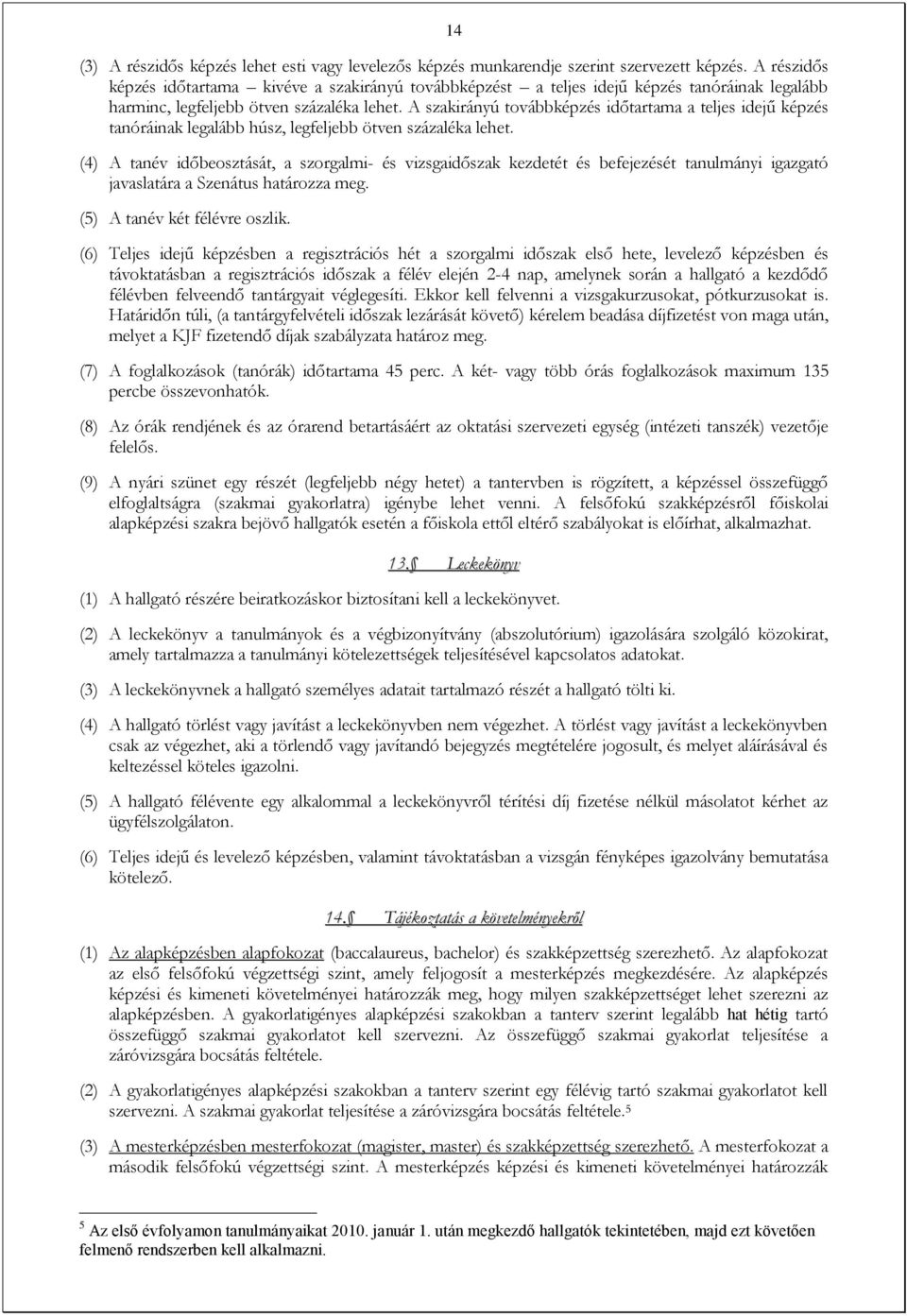 A szakirányú továbbképzés időtartama a teljes idejű képzés tanóráinak legalább húsz, legfeljebb ötven százaléka lehet.