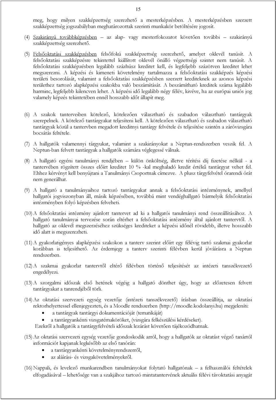 (5) Felsőoktatási szakképzésben felsőfokú szakképzettség szerezhető, amelyet oklevél tanúsít. A felsőoktatási szakképzésre tekintettel kiállított oklevél önálló végzettségi szintet nem tanúsít.