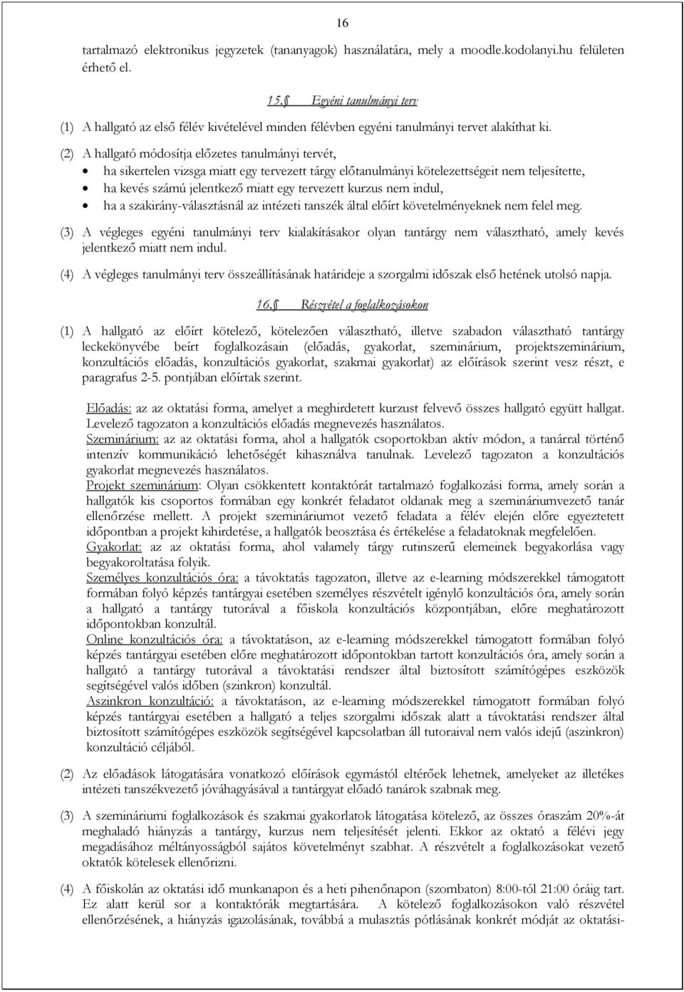 (2) A hallgató módosítja előzetes tanulmányi tervét, ha sikertelen vizsga miatt egy tervezett tárgy előtanulmányi kötelezettségeit nem teljesítette, ha kevés számú jelentkező miatt egy tervezett
