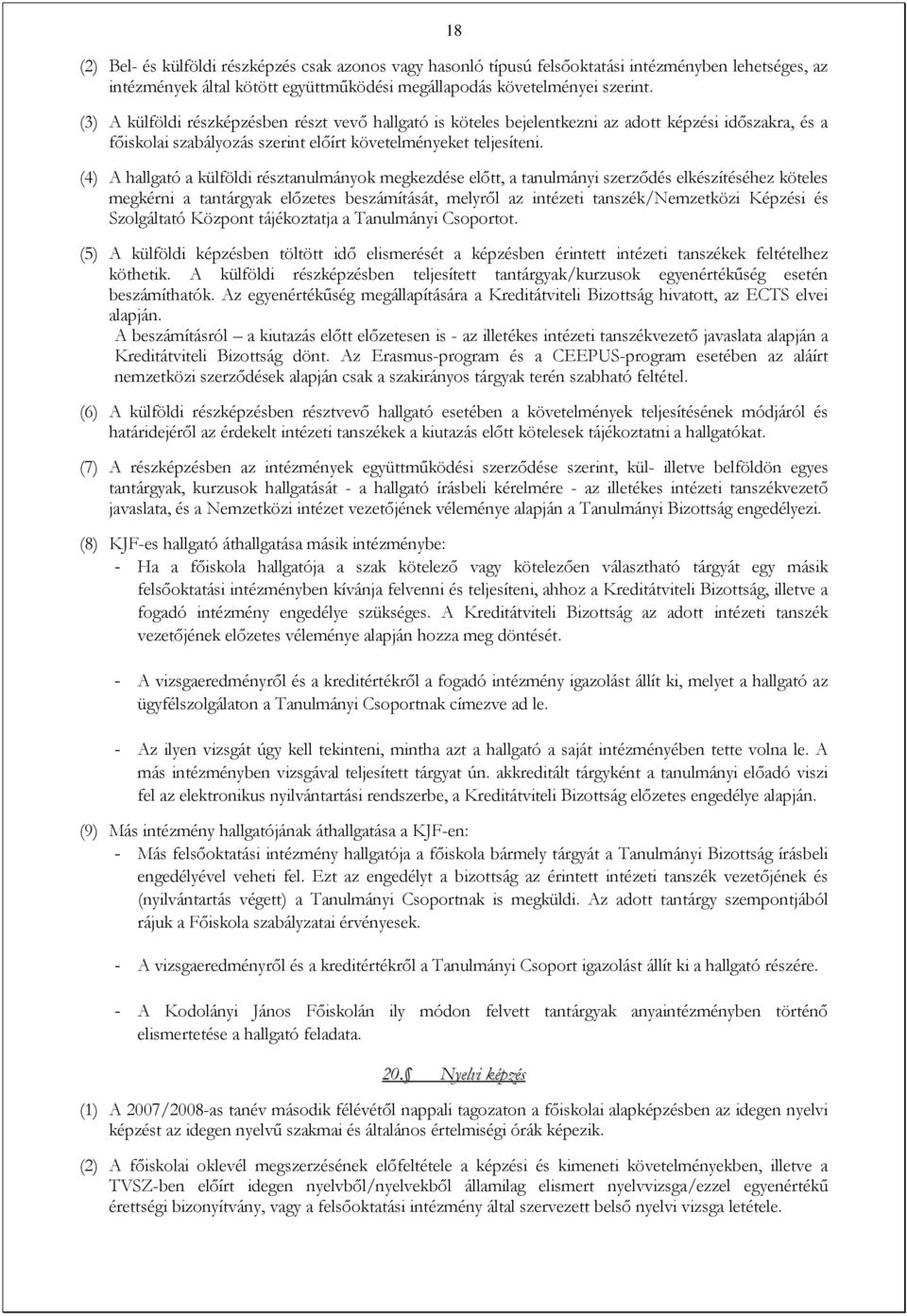 (4) A hallgató a külföldi résztanulmányok megkezdése előtt, a tanulmányi szerződés elkészítéséhez köteles megkérni a tantárgyak előzetes beszámítását, melyről az intézeti tanszék/nemzetközi Képzési