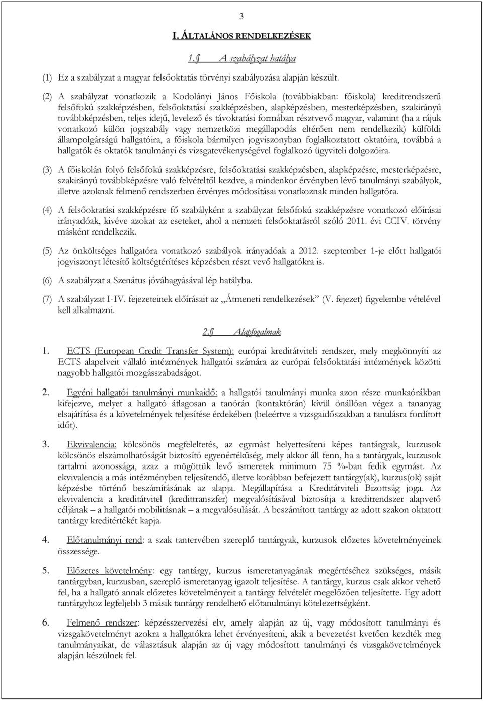 továbbképzésben, teljes idejű, levelező és távoktatási formában résztvevő magyar, valamint (ha a rájuk vonatkozó külön jogszabály vagy nemzetközi megállapodás eltérően nem rendelkezik) külföldi