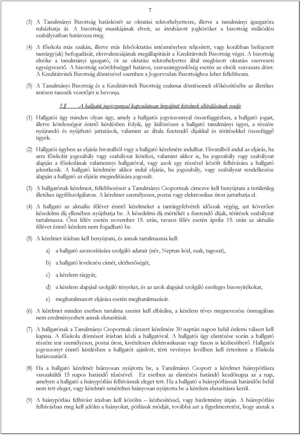 (4) A főiskola más szakán, illetve más felsőoktatási intézményben teljesített, vagy korábban befejezett tantárgy(ak) befogadását, ekvivalenciájának megállapítását a Kreditátviteli Bizottság végzi.