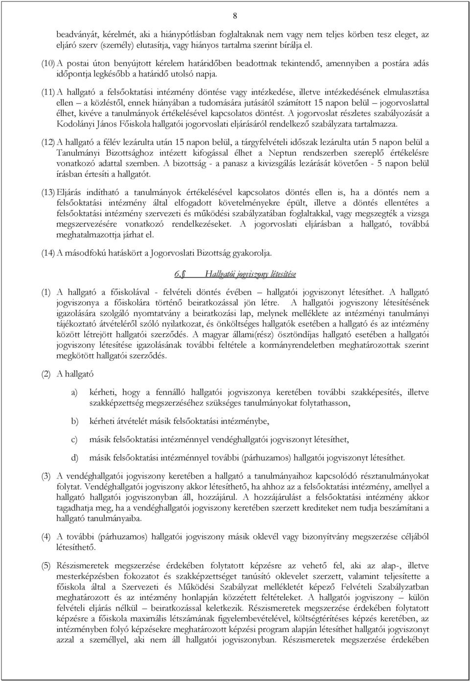 (11) A hallgató a felsőoktatási intézmény döntése vagy intézkedése, illetve intézkedésének elmulasztása ellen a közléstől, ennek hiányában a tudomására jutásától számított 15 napon belül