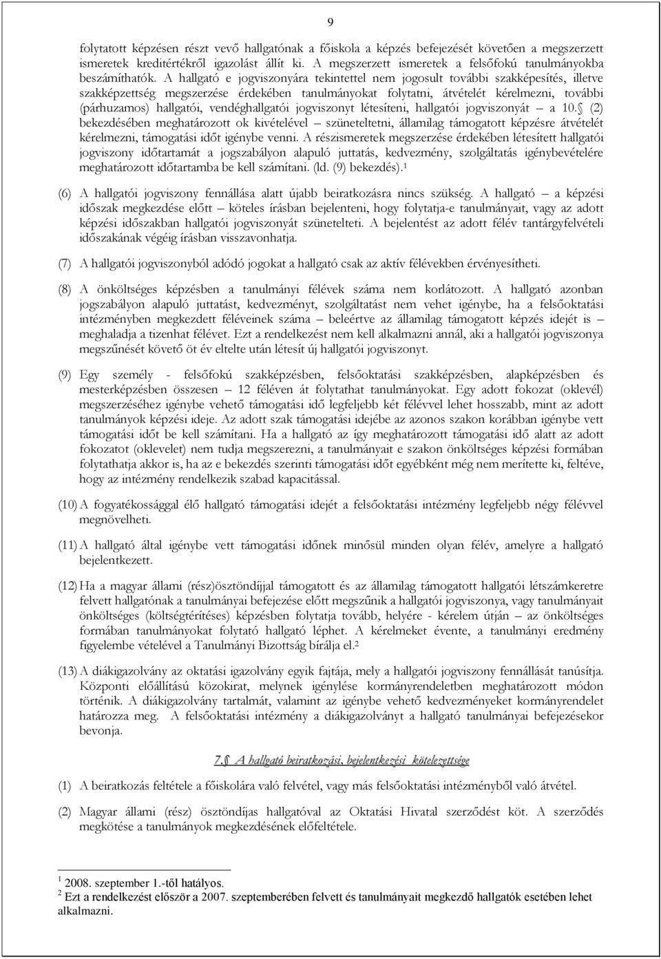 A hallgató e jogviszonyára tekintettel nem jogosult további szakképesítés, illetve szakképzettség megszerzése érdekében tanulmányokat folytatni, átvételét kérelmezni, további (párhuzamos) hallgatói,