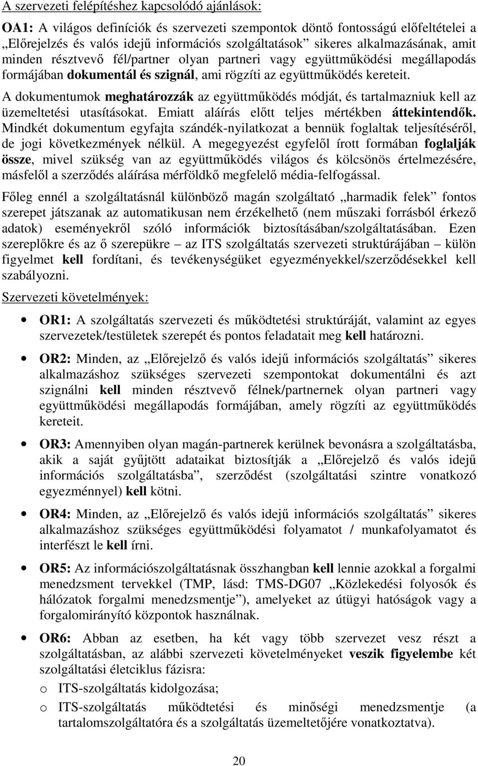 A dokumentumok meghatározzák az együttműködés módját, és tartalmazniuk kell az üzemeltetési utasításokat. Emiatt aláírás előtt teljes mértékben áttekintendők.