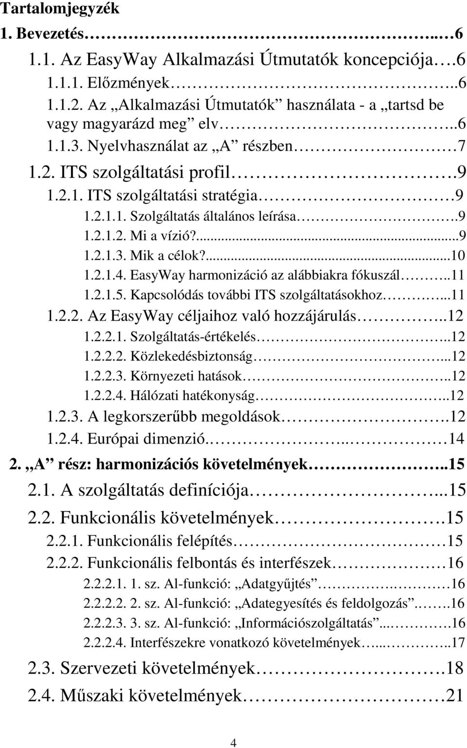 EasyWay harmonizáció az alábbiakra fókuszál..11 1.2.1.5. Kapcsolódás további ITS szolgáltatásokhoz...11 1.2.2. Az EasyWay céljaihoz való hozzájárulás..12 1.2.2.1. Szolgáltatás-értékelés..12 1.2.2.2. Közlekedésbiztonság.