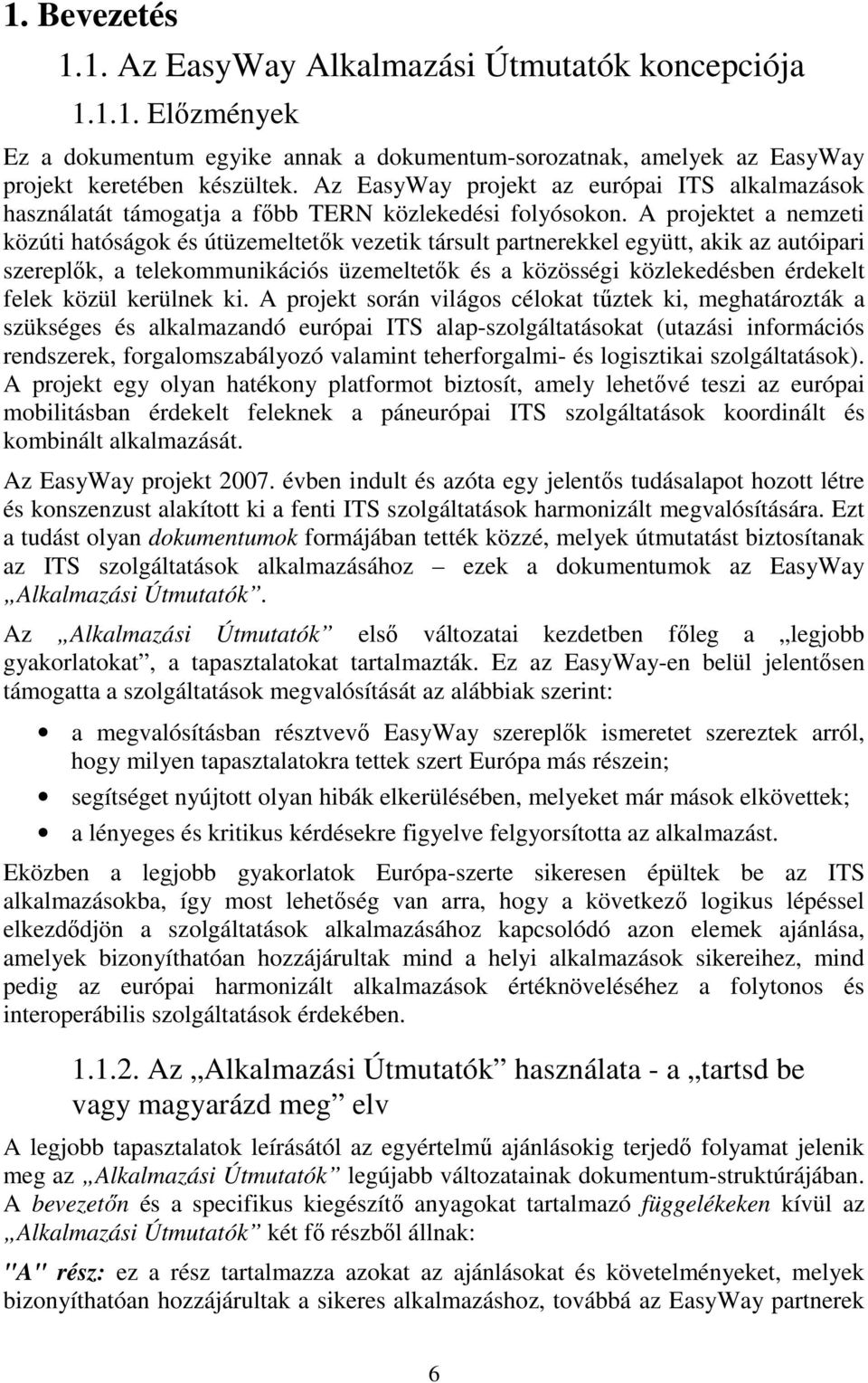 A projektet a nemzeti közúti hatóságok és útüzemeltetők vezetik társult partnerekkel együtt, akik az autóipari szereplők, a telekommunikációs üzemeltetők és a közösségi közlekedésben érdekelt felek