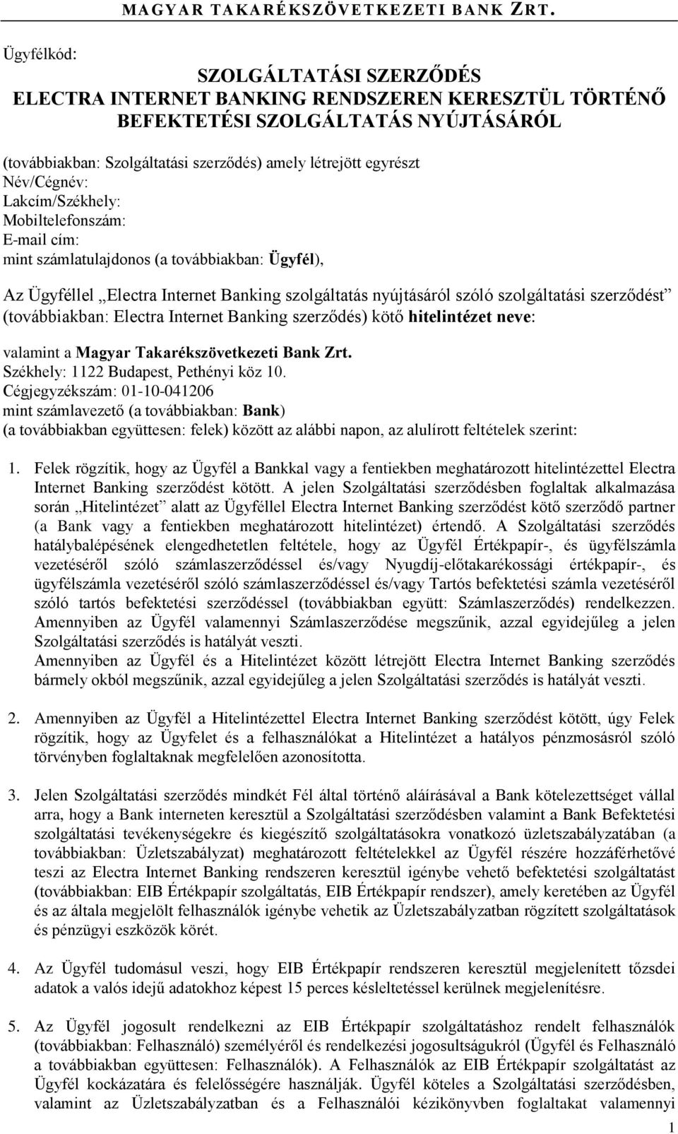 szerződést (továbbiakban: Electra Internet Banking szerződés) kötő hitelintézet neve: valamint a Magyar Takarékszövetkezeti Bank Zrt. Székhely: 1122 Budapest, Pethényi köz 10.