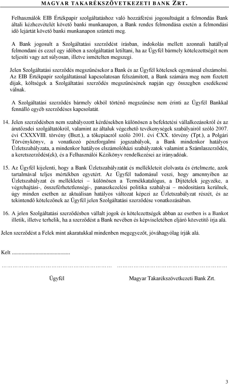 A Bank jogosult a Szolgáltatási szerződést írásban, indokolás mellett azonnali hatállyal felmondani és ezzel egy időben a szolgáltatást letiltani, ha az Ügyfél bármely kötelezettségét nem teljesíti