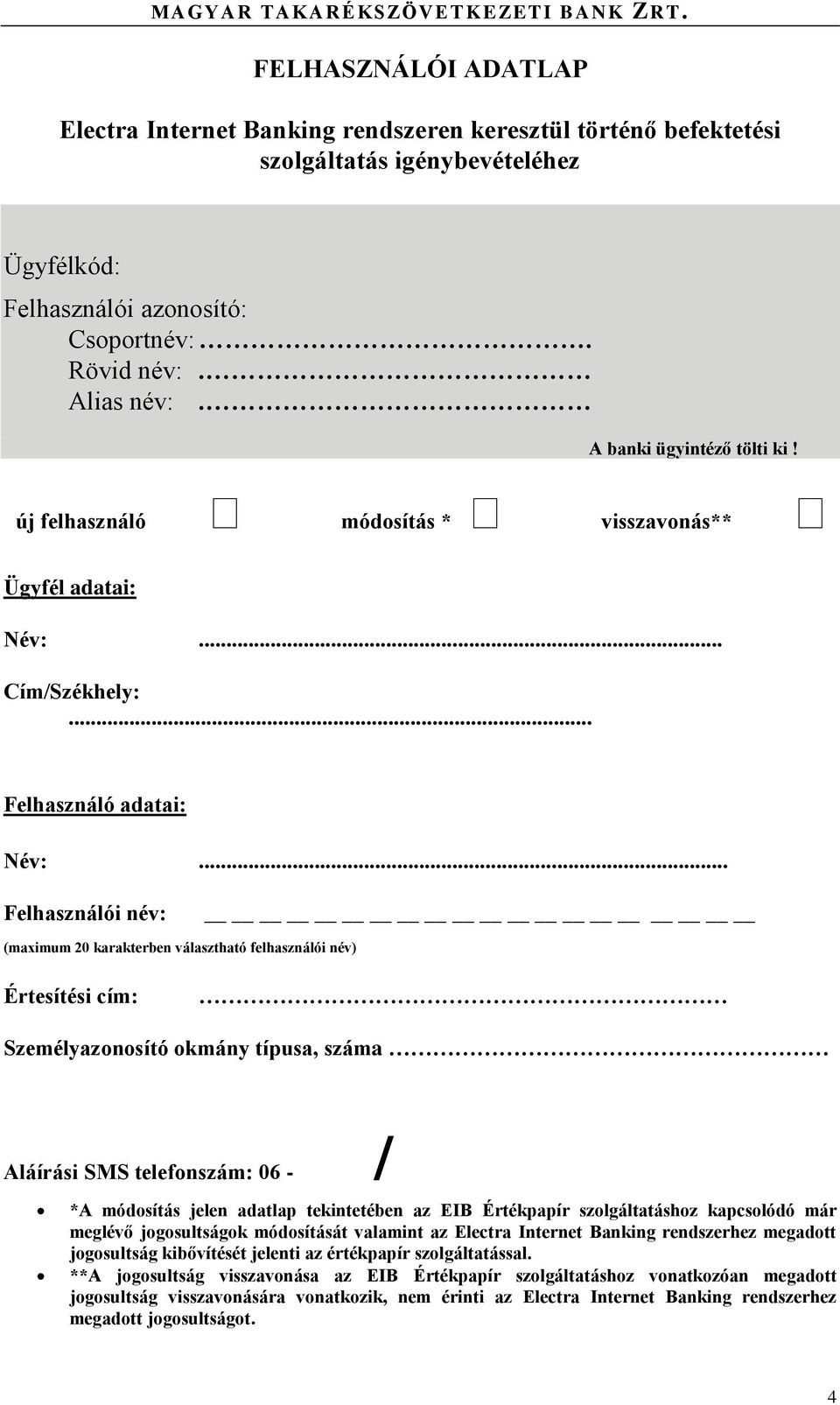 .. Felhasználói név: (maximum 20 karakterben választható felhasználói név) Értesítési cím: Személyazonosító okmány típusa, száma Aláírási SMS telefonszám: 06 - / *A módosítás jelen adatlap