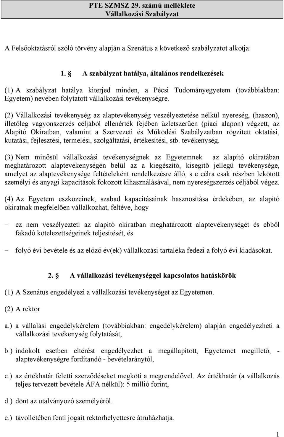 (2) Vállalkozási tevékenység az alaptevékenység veszélyeztetése nélkül nyereség, (haszon), illetőleg vagyonszerzés céljából ellenérték fejében üzletszerűen (piaci alapon) végzett, az Alapító