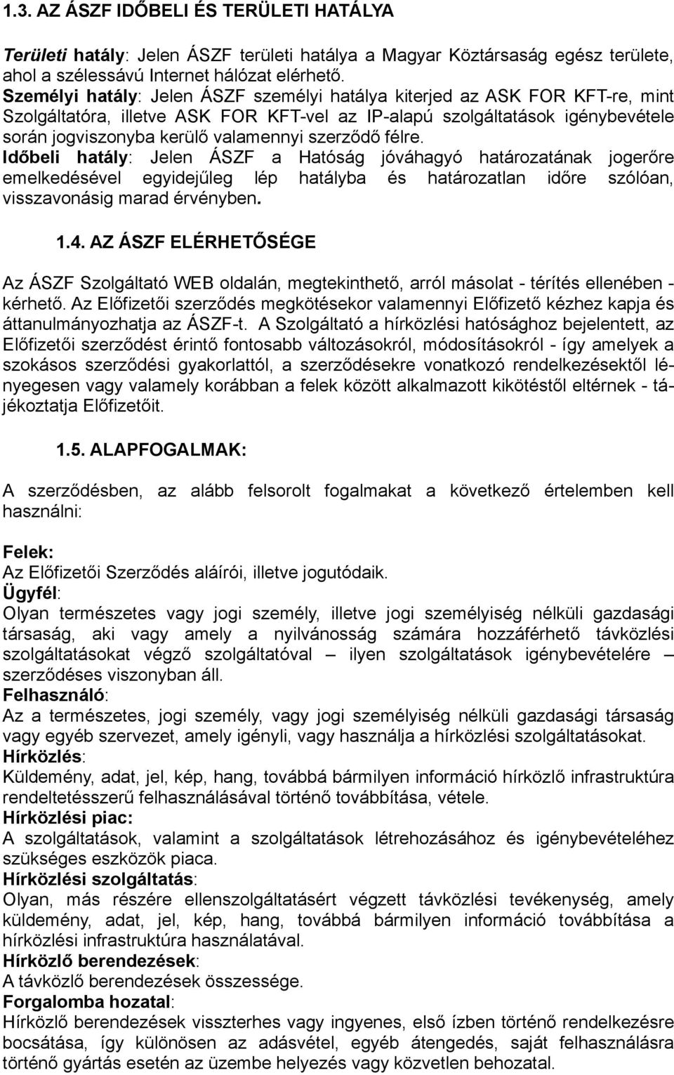 szerződő félre. Időbeli hatály: Jelen ÁSZF a Hatóság jóváhagyó határozatának jogerőre emelkedésével egyidejűleg lép hatályba és határozatlan időre szólóan, visszavonásig marad érvényben. 1.4.