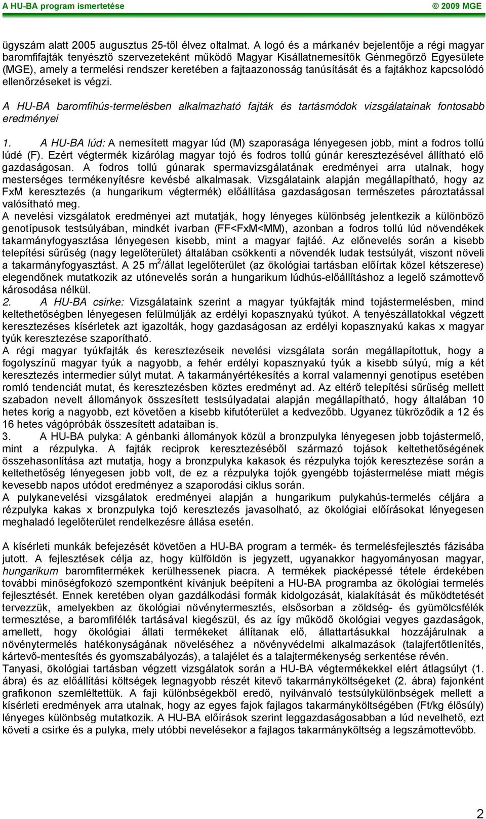 fajtaazonosság tanúsítását és a fajtákhoz kapcsolódó ellenőrzéseket is végzi. A HU-BA baromfihús-termelésben alkalmazható fajták és tartásmódok vizsgálatainak fontosabb eredményei 1.