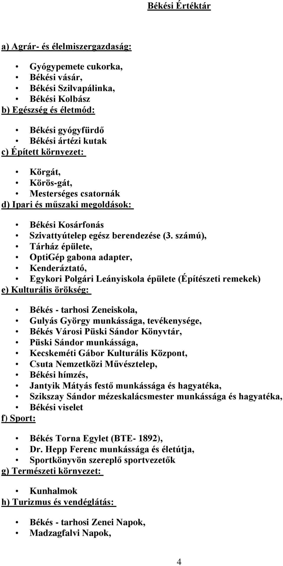 számú), Tárház épülete, OptiGép gabona adapter, Kenderáztató, Egykori Polgári Leányiskola épülete (Építészeti remekek) e) Kulturális örökség: Békés - tarhosi Zeneiskola, Gulyás György munkássága,