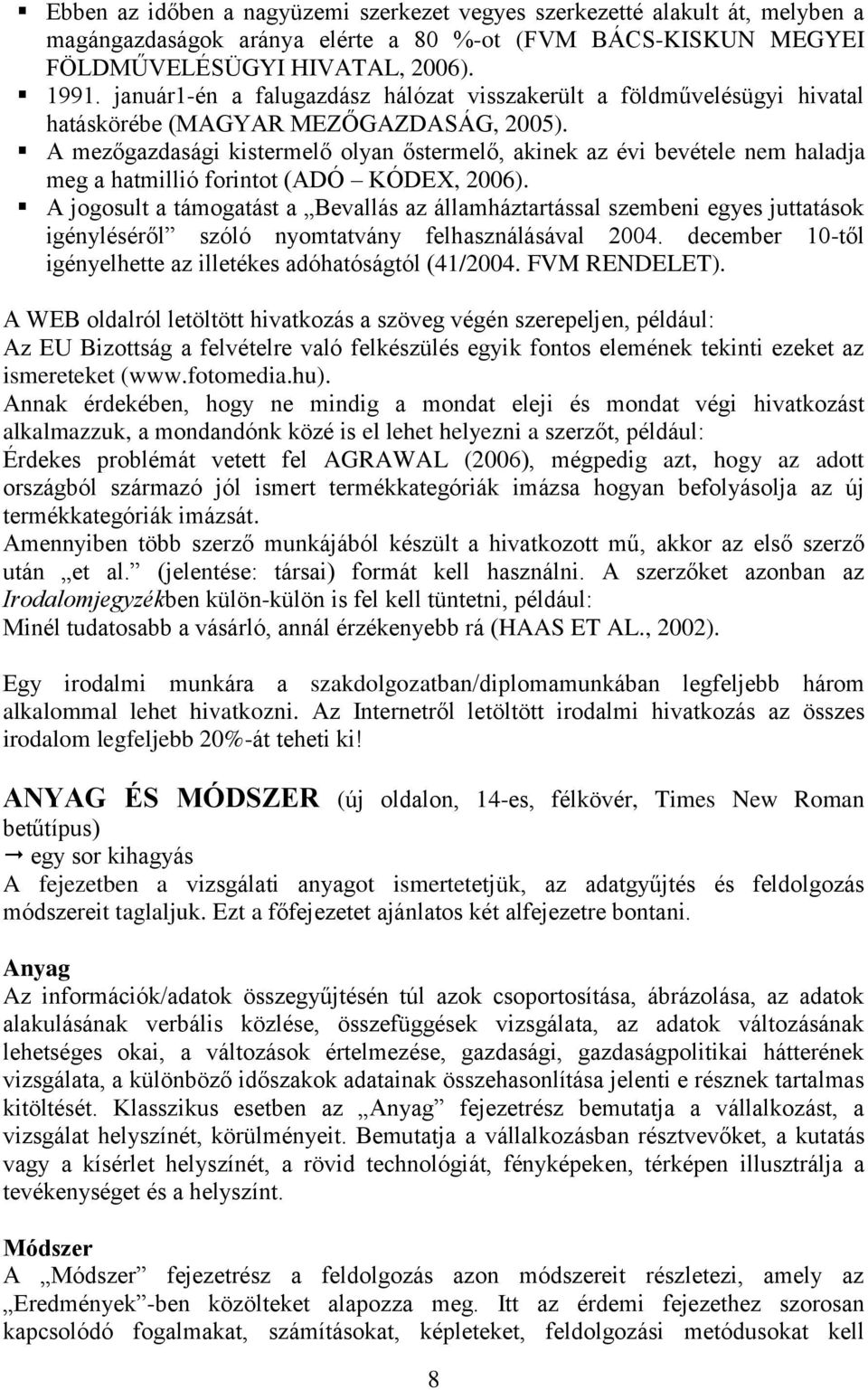 A mezőgazdasági kistermelő olyan őstermelő, akinek az évi bevétele nem haladja meg a hatmillió forintot (ADÓ KÓDEX, 2006).