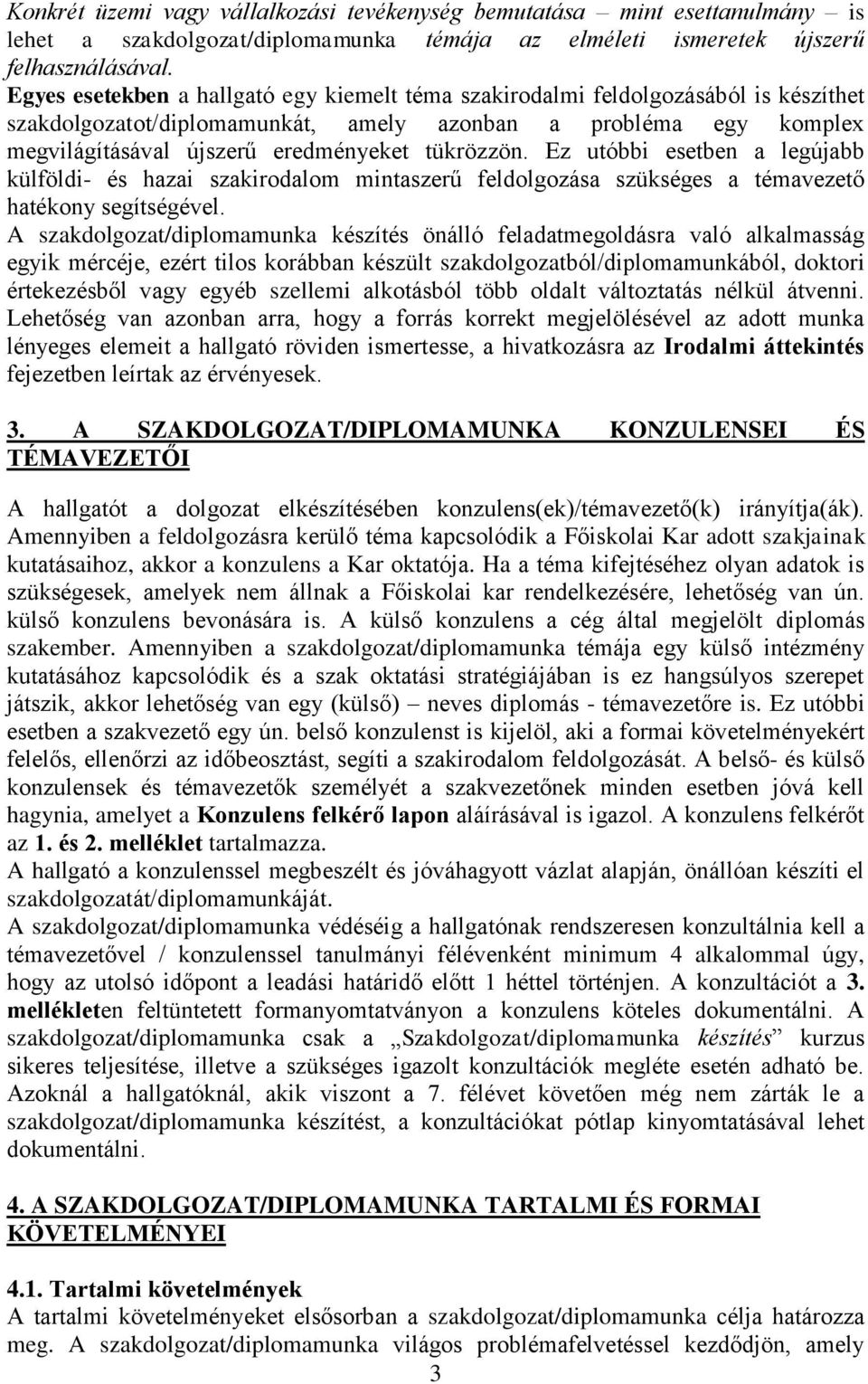 tükrözzön. Ez utóbbi esetben a legújabb külföldi- és hazai szakirodalom mintaszerű feldolgozása szükséges a témavezető hatékony segítségével.