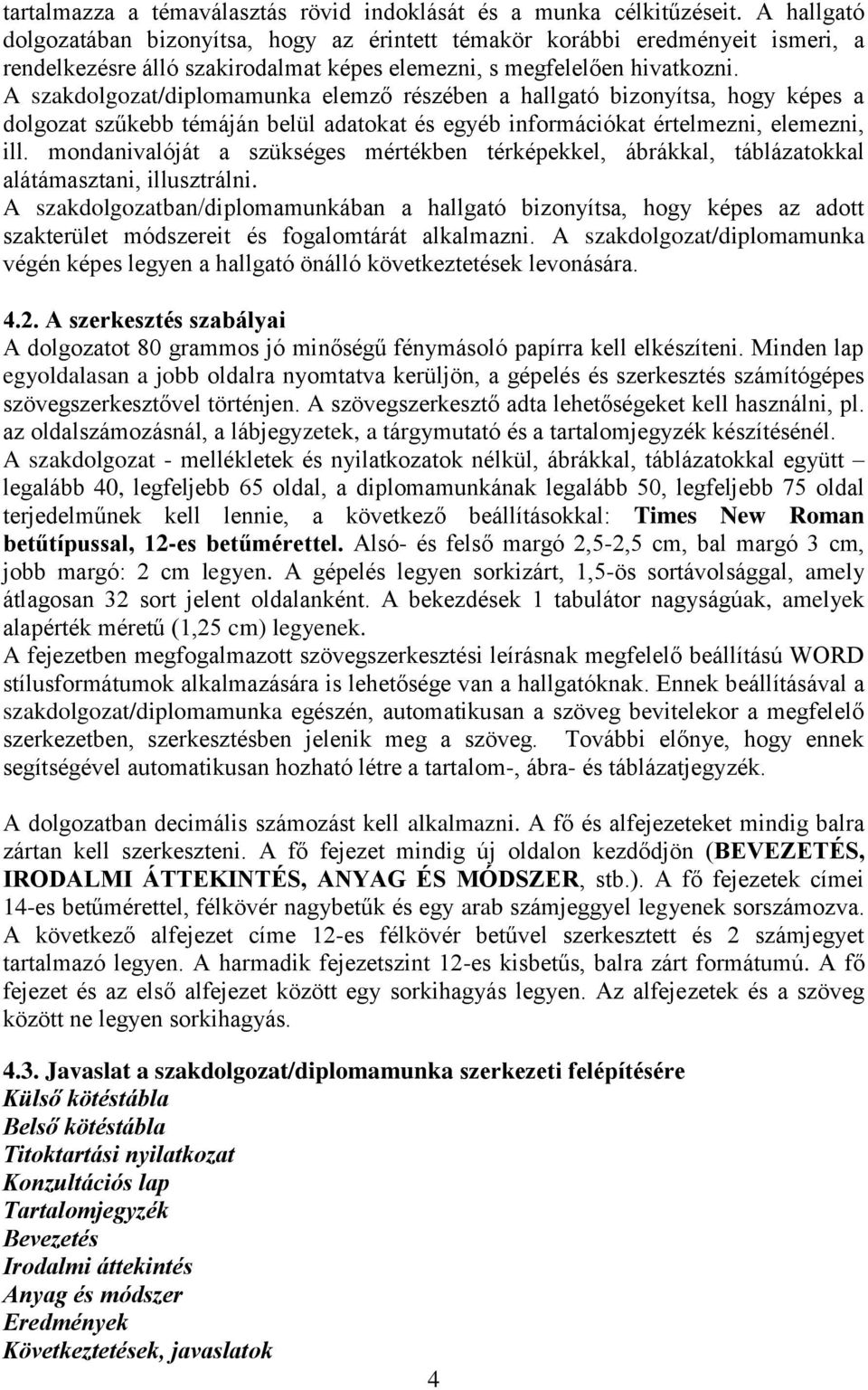 A szakdolgozat/diplomamunka elemző részében a hallgató bizonyítsa, hogy képes a dolgozat szűkebb témáján belül adatokat és egyéb információkat értelmezni, elemezni, ill.