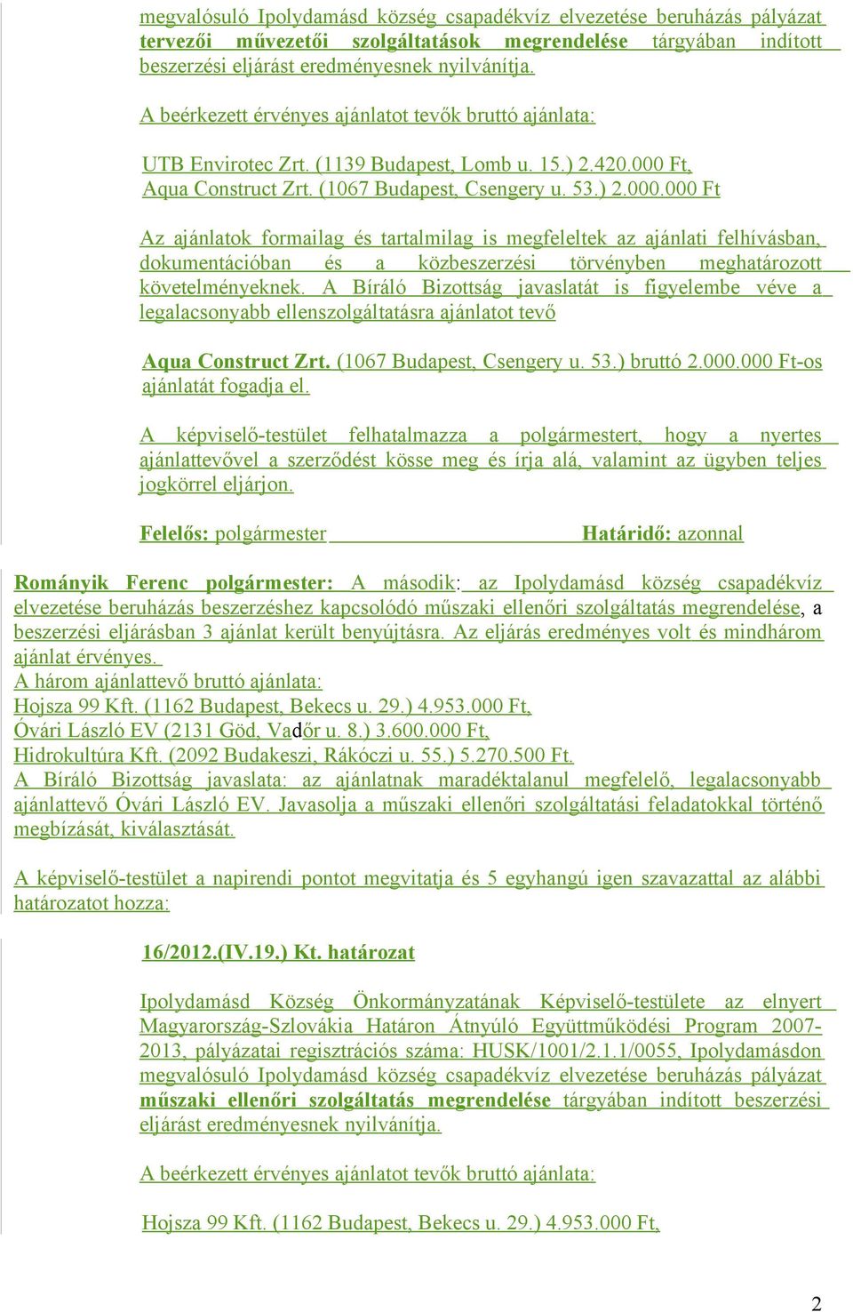 Rományik Ferenc polgármester: A második: az Ipolydamásd község csapadékvíz elvezetése beruházás beszerzéshez kapcsolódó műszaki ellenőri szolgáltatás megrendelése, a beszerzési eljárásban 3 ajánlat