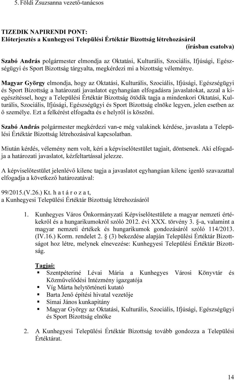 Magyar György elmondja, hogy az Oktatási, Kulturális, Szociális, Ifjúsági, Egészségügyi és Sport Bizottság a határozati javaslatot egyhangúan elfogadásra javaslatokat, azzal a kiegészítéssel, hogy a