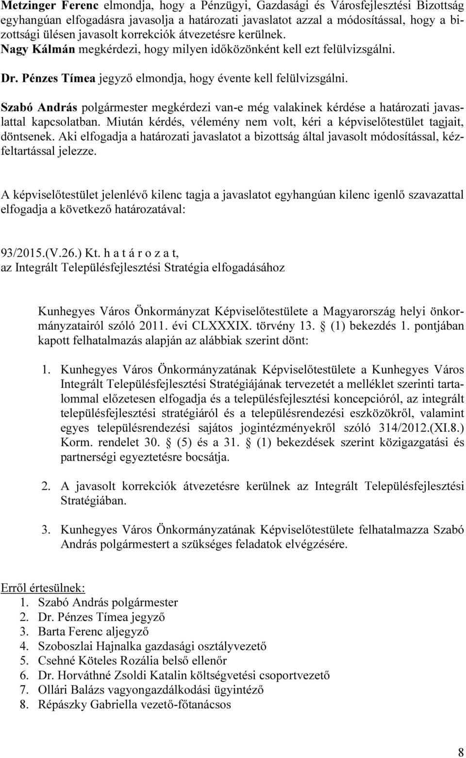 Szabó András polgármester megkérdezi van-e még valakinek kérdése a határozati javaslattal kapcsolatban. Miután kérdés, vélemény nem volt, kéri a képviselőtestület tagjait, döntsenek.