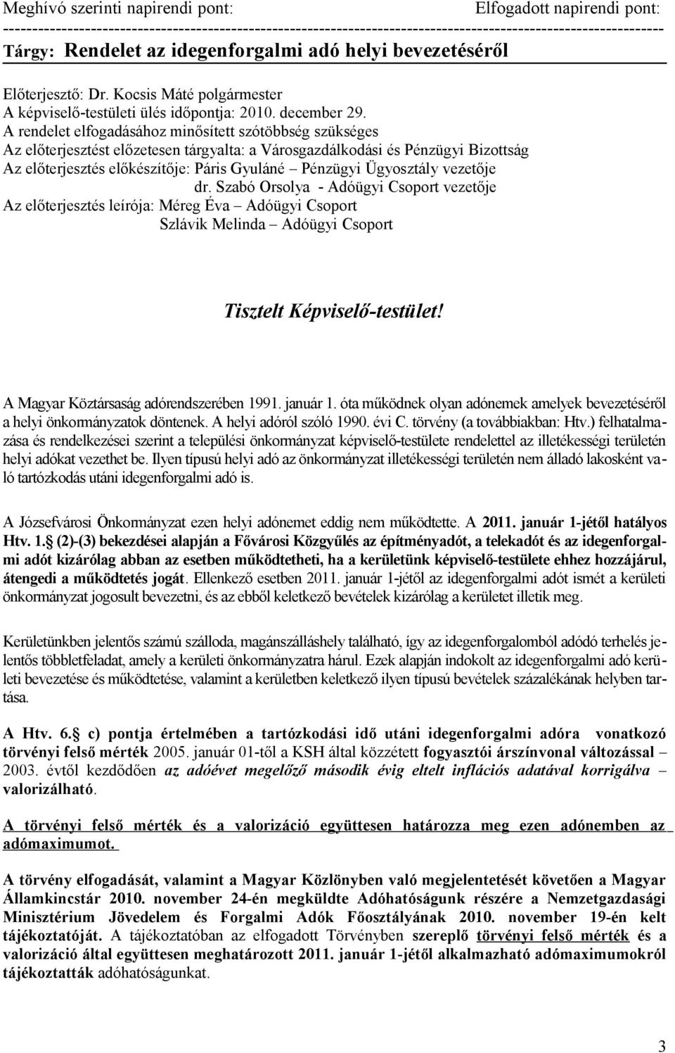 A rendelet elfogadásához minősített szótöbbség szükséges Az előterjesztést előzetesen tárgyalta: a Városgazdálkodási és Pénzügyi Bizottság Az előterjesztés előkészítője: Páris Gyuláné Pénzügyi