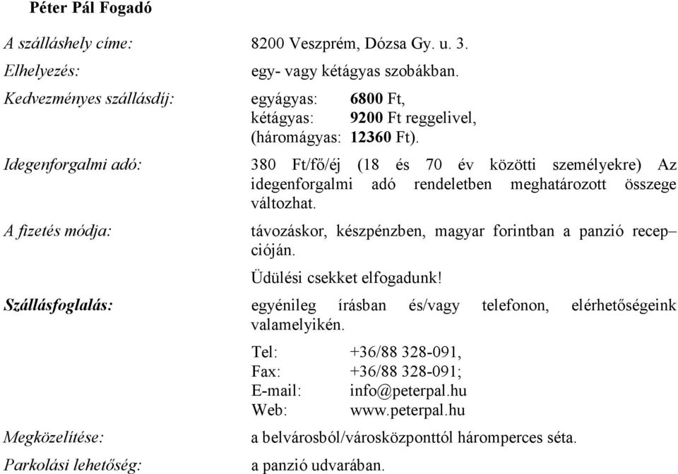 távozáskor, készpénzben, magyar forintban a panzió recep cióján. Üdülési csekket elfogadunk!