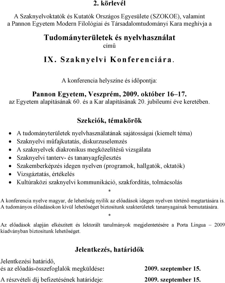 Szekciók, témakörök A tudományterületek nyelvhasználatának sajátosságai (kiemelt téma) Szaknyelvi mőfajkutatás, diskurzuselemzés A szaknyelvek diakronikus megközelítéső vizsgálata Szaknyelvi tanterv-