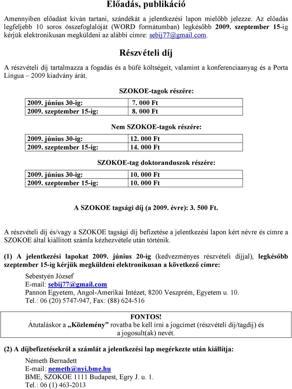 Részvételi díj A részvételi díj tartalmazza a fogadás és a büfé költségeit, valamint a konferenciaanyag és a Porta Lingua 2009 kiadvány árát. SZOKOE-tagok részére: 2009. június 30-ig: 7. 000 Ft 2009.