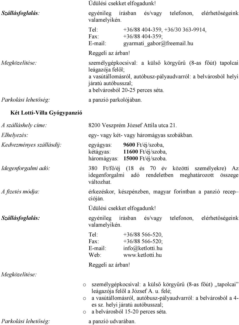 személygépkocsival: a külsı körgyőrő (8-as fıút) tapolcai leágazója felıl; a vasútállomásról, autóbusz-pályaudvarról: a belvárosból helyi járatú autóbusszal; a belvárosból 20-25 perces séta.