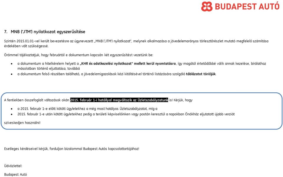 Örömmel tájékztatjuk, hgy februártól e dkumentum kapcsán két egyszerűsítést vezetünk be: a dkumentum a hitelkérelem helyett a KHR és adatkezelési nyilatkzat mellett kerül nymtatásra, így magától