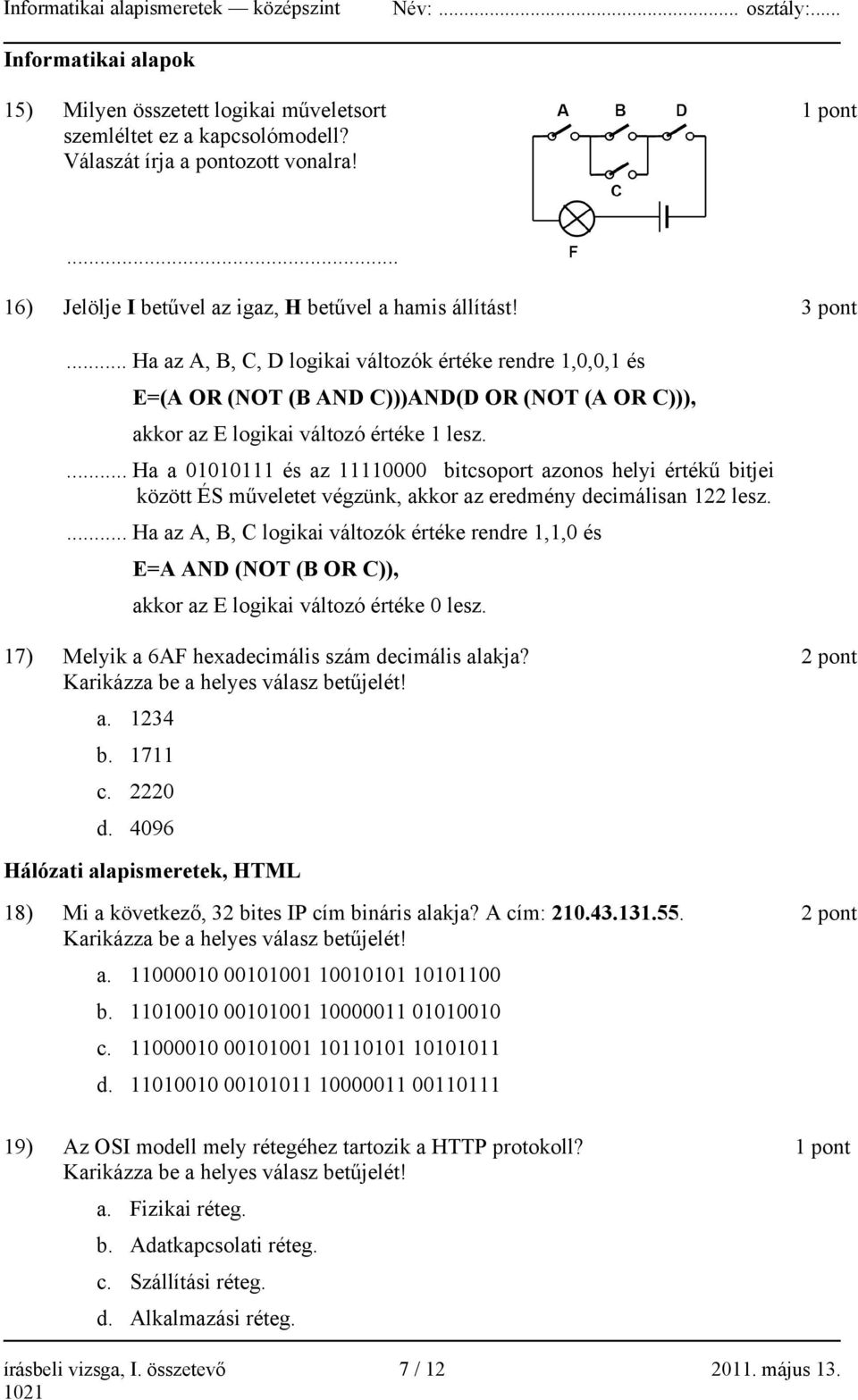 ... Ha a 01010111 és az 11110000 bitcsoport azonos helyi értékű bitjei között ÉS műveletet végzünk, akkor az eredmény decimálisan 122 lesz.