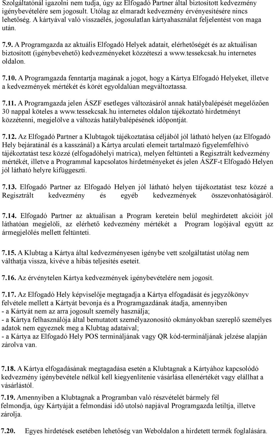 A Programgazda az aktuális Elfogadó Helyek adatait, elérhetőségét és az aktuálisan biztosított (igénybevehető) kedvezményeket közzéteszi a www.tessekcsak.hu internetes oldalon. 7.10.