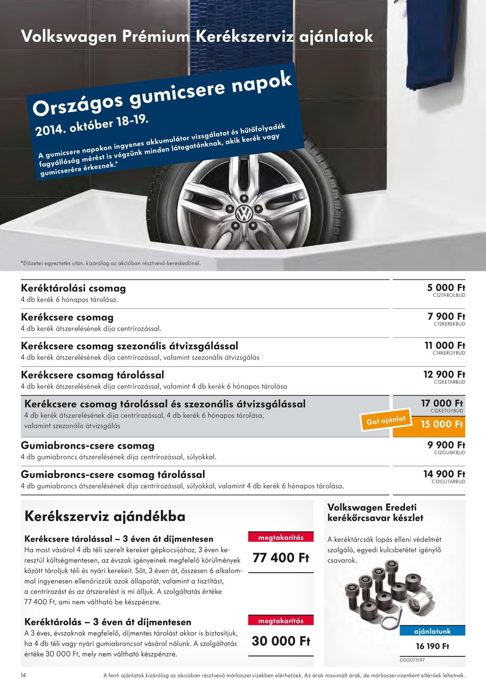 * *Előzetes egyeztetés után, kizárólag az akcióban résztvevő kereskedőnél. Keréktárolási csomag 4 db kerék 6 hónapos tárolása. Kerékcsere csomag 4 db kerék átszerelésének díja centrírozással.