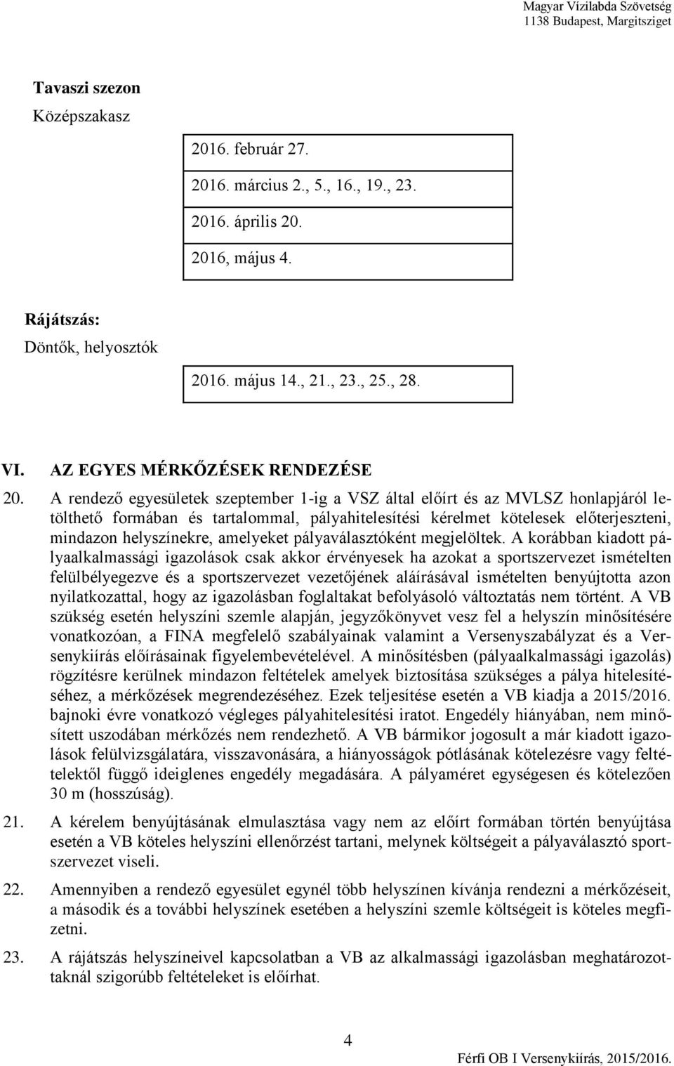 A rendező egyesületek szeptember 1-ig a VSZ által előírt és az MVLSZ honlapjáról letölthető formában és tartalommal, pályahitelesítési kérelmet kötelesek előterjeszteni, mindazon helyszínekre,