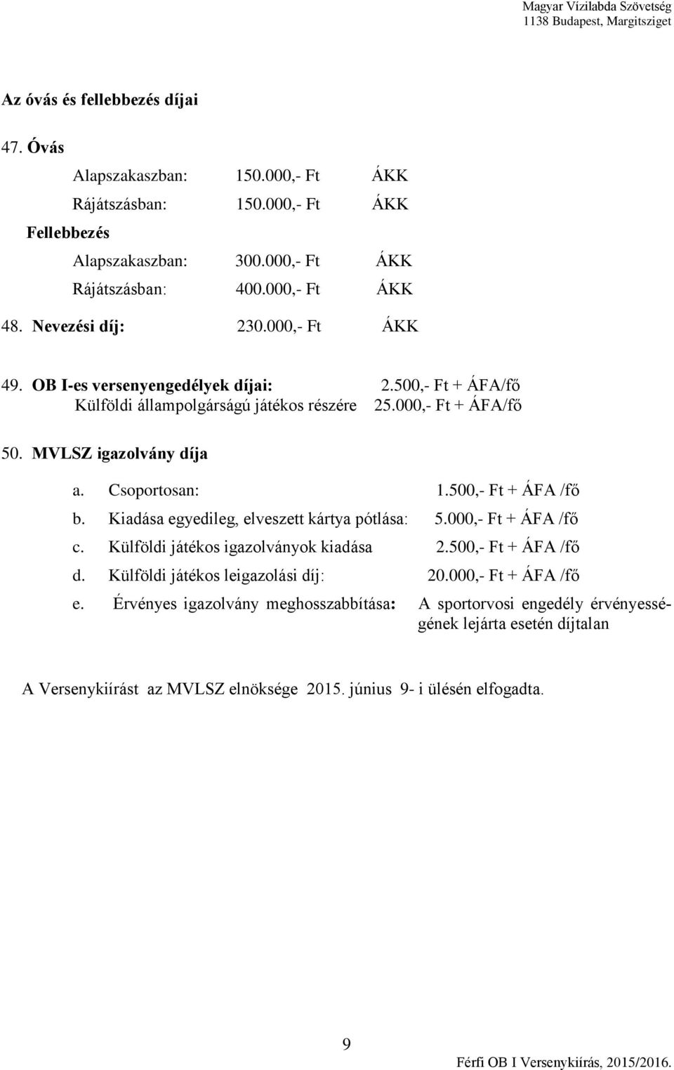 Csoportosan: 1.500,- Ft + ÁFA /fő b. Kiadása egyedileg, elveszett kártya pótlása: 5.000,- Ft + ÁFA /fő c. Külföldi játékos igazolványok kiadása 2.500,- Ft + ÁFA /fő d.