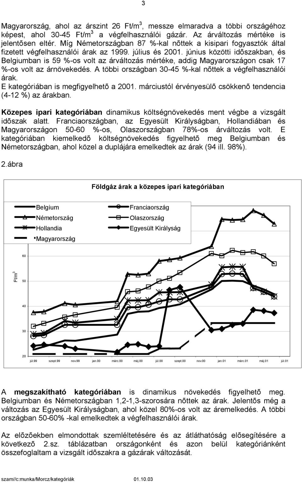 június közötti idõszakban, és ban is 59 %-os volt az árváltozás mértéke, addig on csak 17 %-os volt az árnövekedés. A többi országban 30-45 %-kal nõttek a végfelhasználói árak.