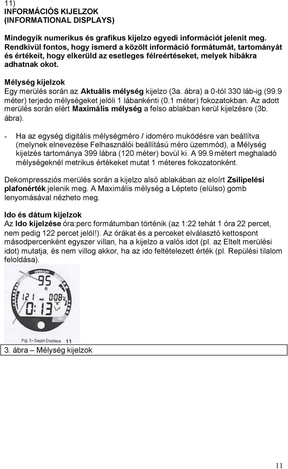 Mélység kijelzok Egy merülés során az Aktuális mélység kijelzo (3a. ábra) a 0-tól 330 láb-ig (99.9 méter) terjedo mélységeket jelöli 1 lábankénti (0.1 méter) fokozatokban.