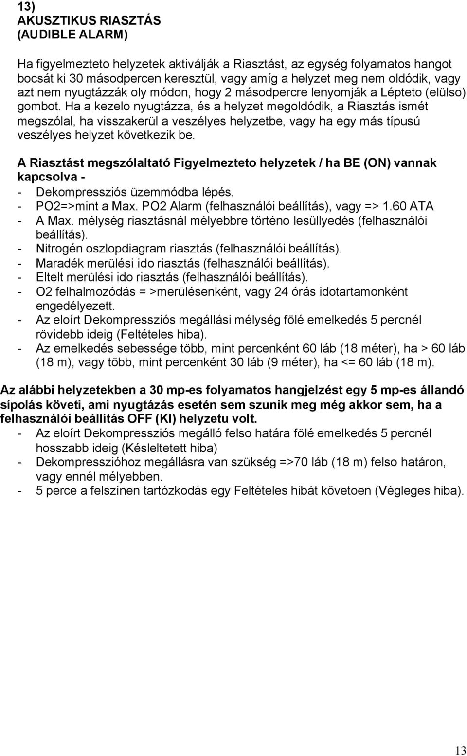 Ha a kezelo nyugtázza, és a helyzet megoldódik, a Riasztás ismét megszólal, ha visszakerül a veszélyes helyzetbe, vagy ha egy más típusú veszélyes helyzet következik be.