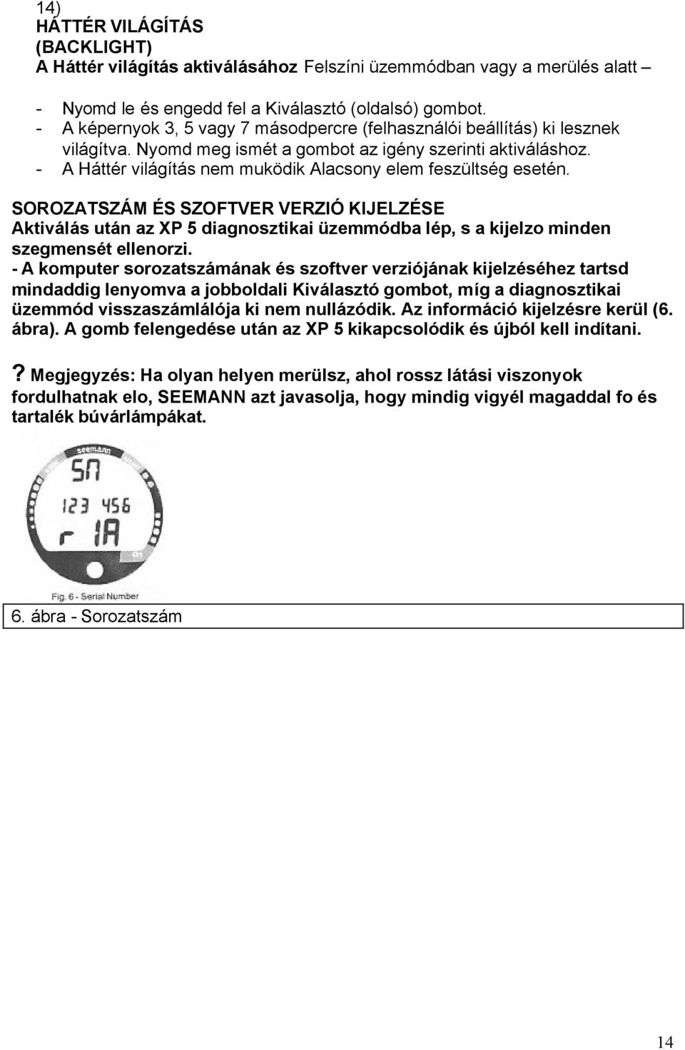 - A Háttér világítás nem muködik Alacsony elem feszültség esetén. SOROZATSZÁM ÉS SZOFTVER VERZIÓ KIJELZÉSE Aktiválás után az XP 5 diagnosztikai üzemmódba lép, s a kijelzo minden szegmensét ellenorzi.
