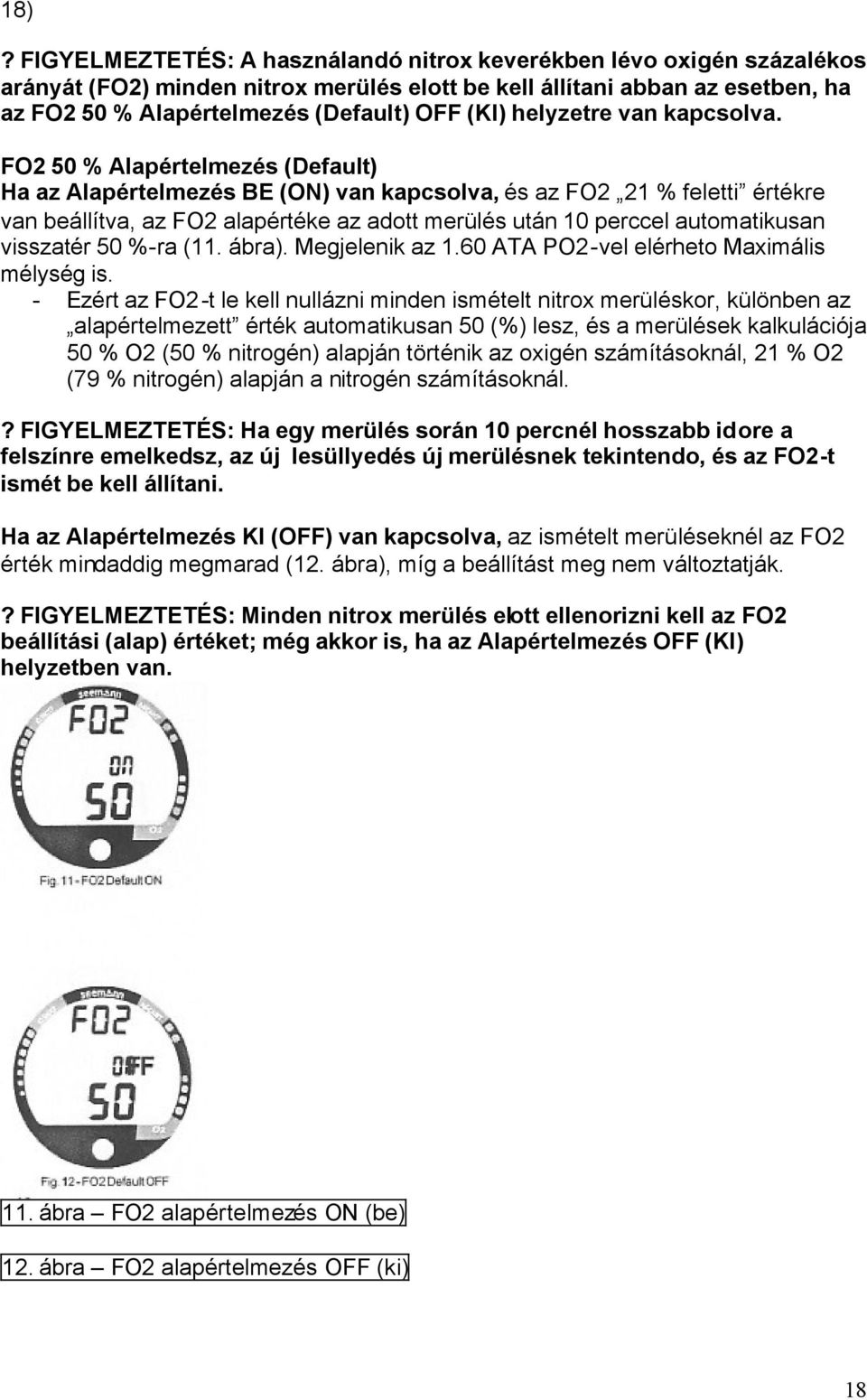 FO2 50 % Alapértelmezés (Default) Ha az Alapértelmezés BE (ON) van kapcsolva, és az FO2 21 % feletti értékre van beállítva, az FO2 alapértéke az adott merülés után 10 perccel automatikusan visszatér