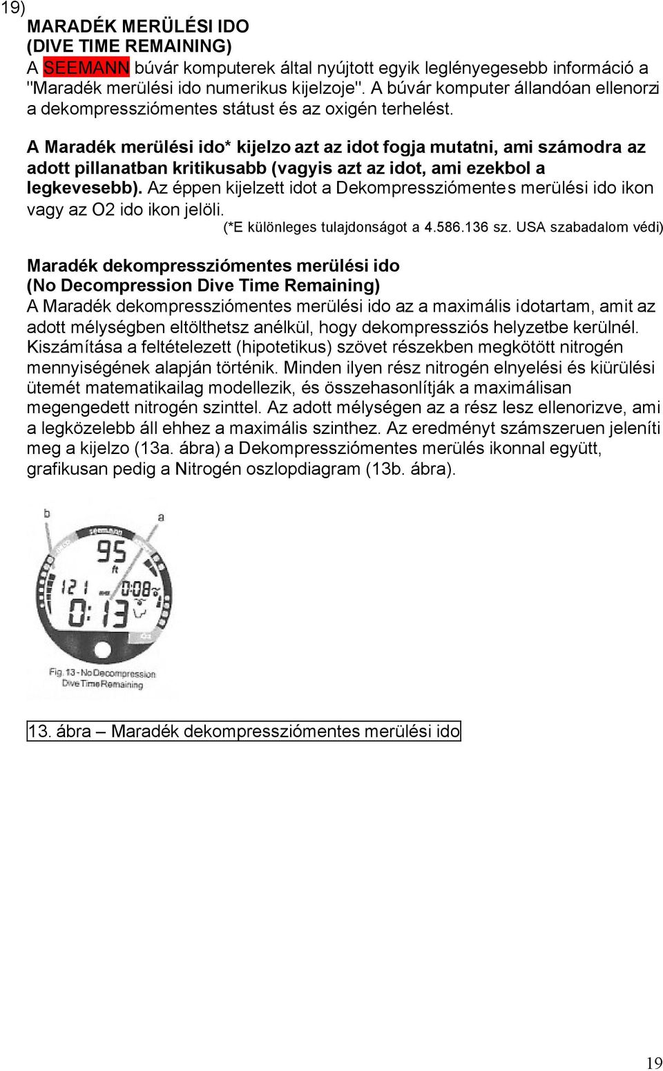 A Maradék merülési ido* kijelzo azt az idot fogja mutatni, ami számodra az adott pillanatban kritikusabb (vagyis azt az idot, ami ezekbol a legkevesebb).