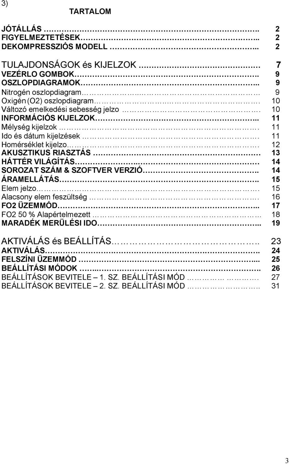 12 AKUSZTIKUS RIASZTÁS 13 HÁTTÉR VILÁGÍTÁS. 14 SOROZAT SZÁM & SZOFTVER VERZIÓ. 14 ÁRAMELLÁTÁS. 15 Elem jelzo. 15 Alacsony elem feszültség. 16 FO2 ÜZEMMÓD.