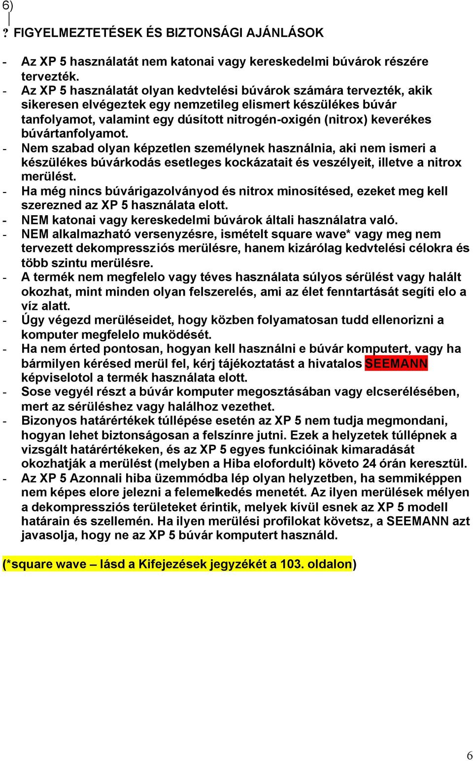 keverékes búvártanfolyamot. - Nem szabad olyan képzetlen személynek használnia, aki nem ismeri a készülékes búvárkodás esetleges kockázatait és veszélyeit, illetve a nitrox merülést.