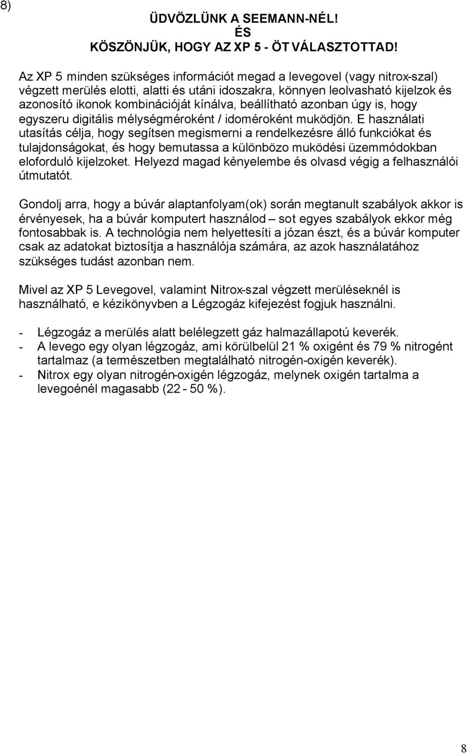 beállítható azonban úgy is, hogy egyszeru digitális mélységméroként / idoméroként muködjön.
