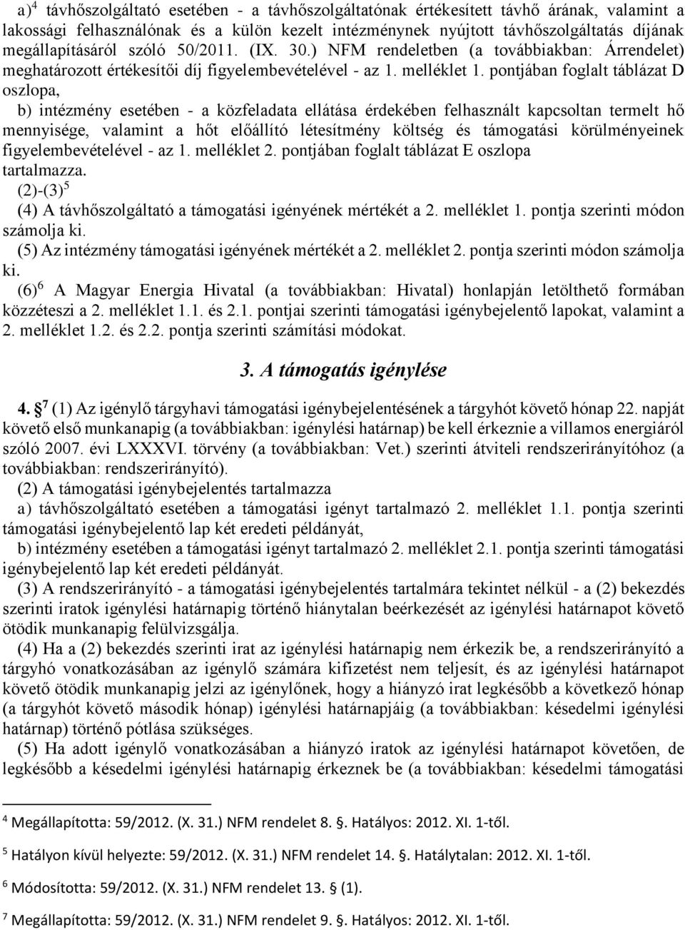 pontjában foglalt táblázat D oszlopa, b) intézmény esetében - a közfeladata ellátása érdekében felhasznált kapcsoltan termelt hő mennyisége, valamint a hőt előállító létesítmény költség és támogatási