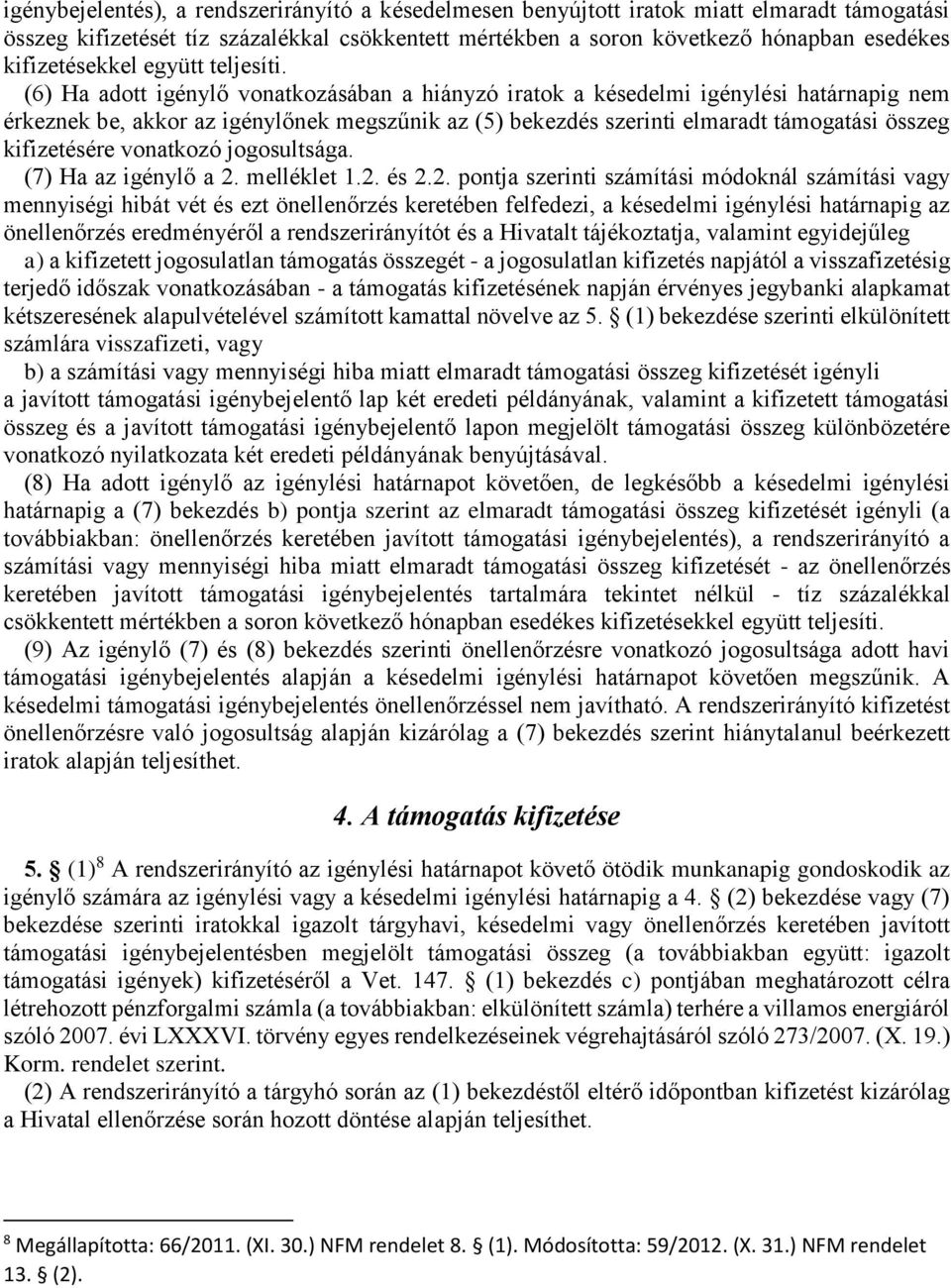 (6) Ha adott igénylő vonatkozásában a hiányzó iratok a késedelmi igénylési határnapig nem érkeznek be, akkor az igénylőnek megszűnik az (5) bekezdés szerinti elmaradt támogatási összeg kifizetésére