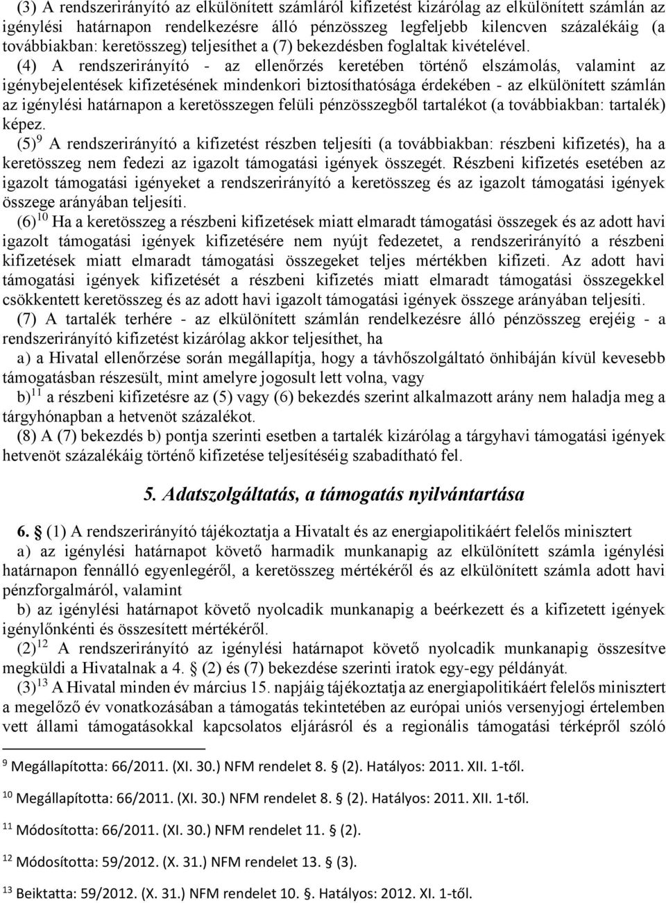(4) A rendszerirányító - az ellenőrzés keretében történő elszámolás, valamint az igénybejelentések kifizetésének mindenkori biztosíthatósága érdekében - az elkülönített számlán az igénylési