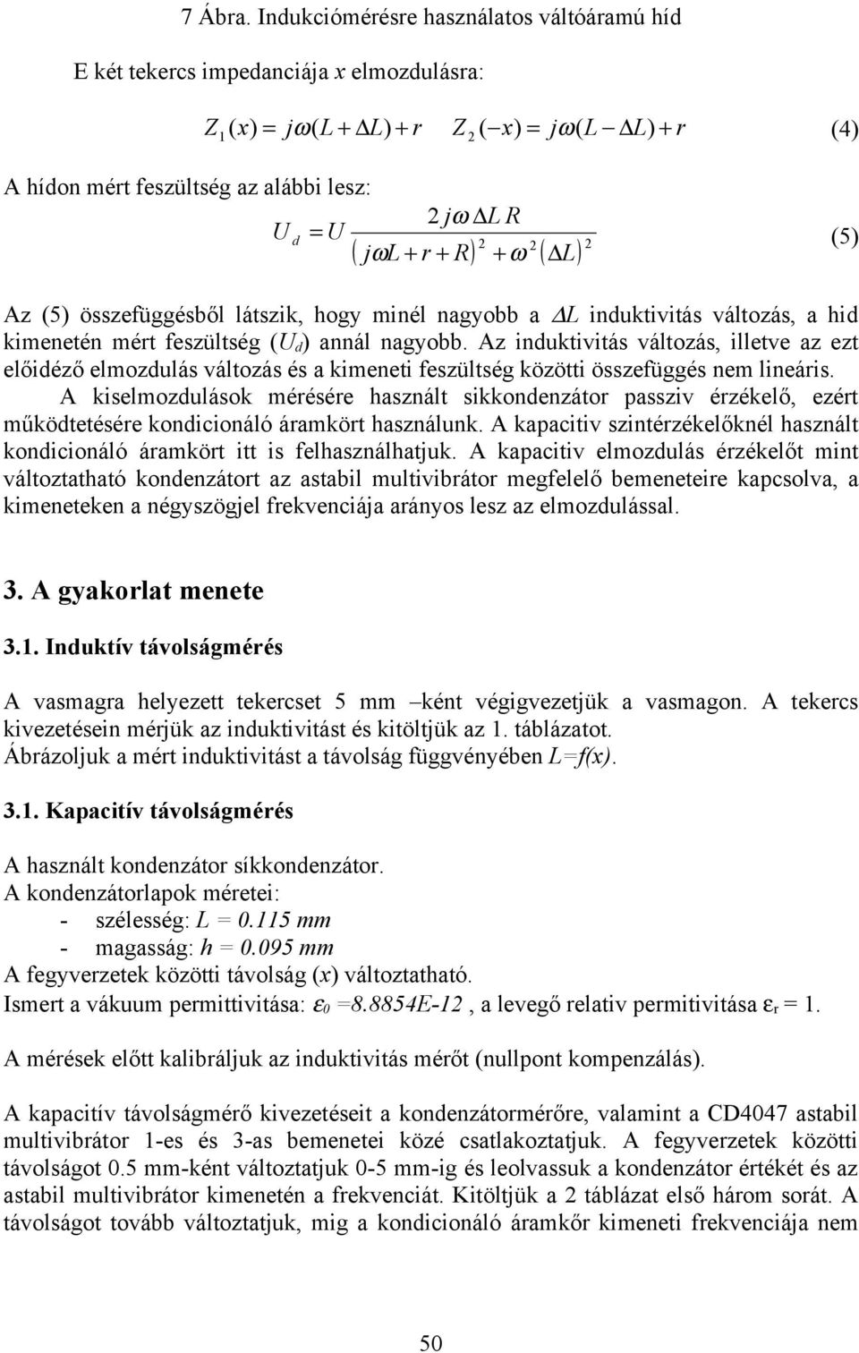 R) 2 + ω 2 ( L) 2 (5) Az (5) összefüggésből látszik, hogy minél nagyobb a L inuktivitás változás, a hi kimenetén mért feszültség (U ) annál nagyobb.